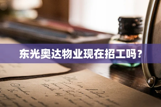 东光奥达物业现在招工吗？