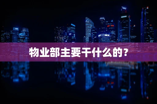 物业部主要干什么的？