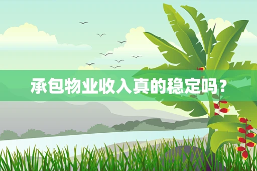 承包物业收入真的稳定吗？