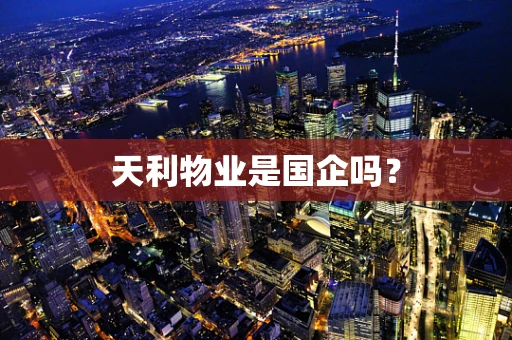 天利物业是国企吗？