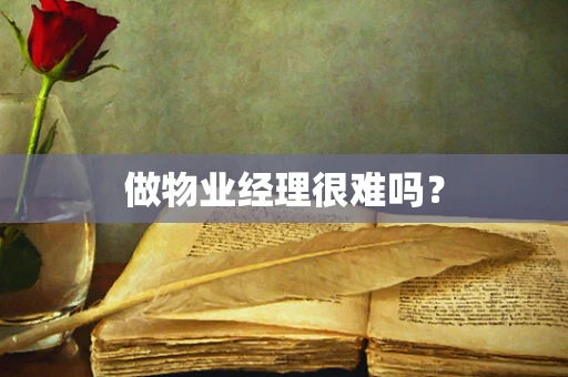 做物业经理很难吗？