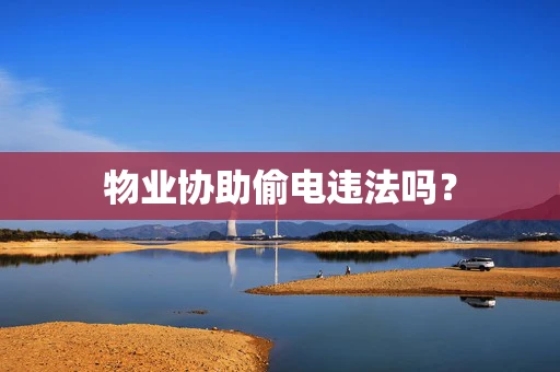 物业协助偷电违法吗？