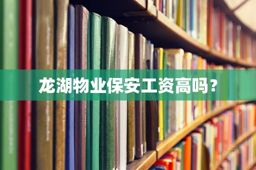 龙湖物业保安工资高吗？