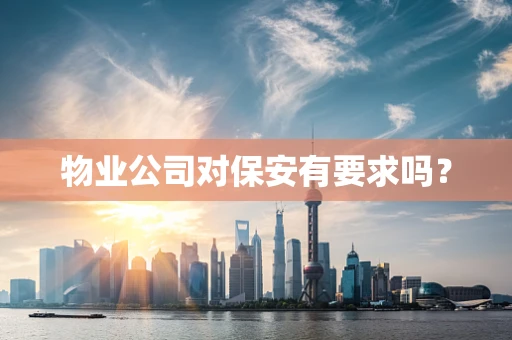 物业公司对保安有要求吗？