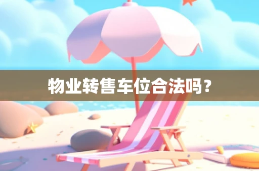 物业转售车位合法吗？