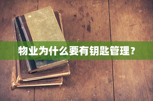 物业为什么要有钥匙管理？
