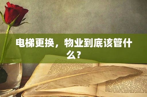 电梯更换，物业到底该管什么？