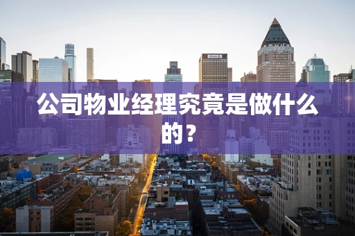 公司物业经理究竟是做什么的？