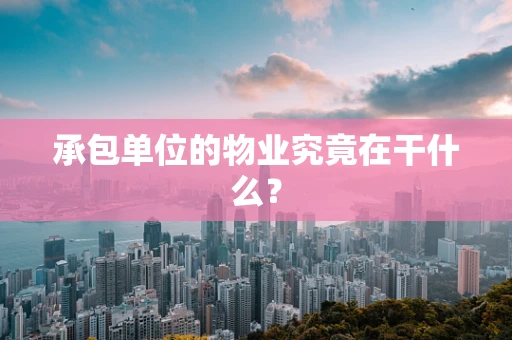 承包单位的物业究竟在干什么？
