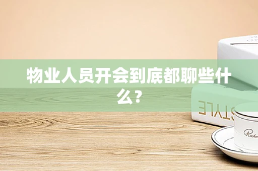 物业人员开会到底都聊些什么？