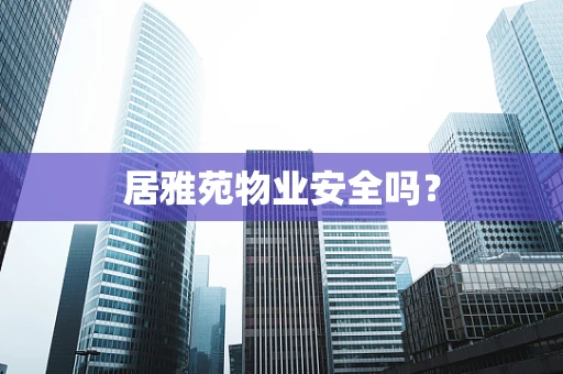 居雅苑物业安全吗？