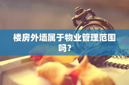 楼房外墙属于物业管理范围吗？