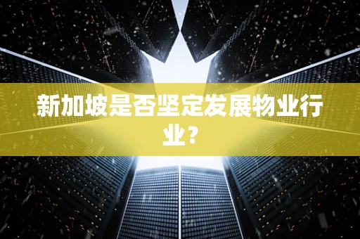 新加坡是否坚定发展物业行业？