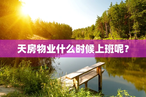 天房物业什么时候上班呢？