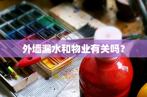 外墙漏水和物业有关吗？