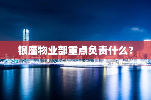 银座物业部重点负责什么？