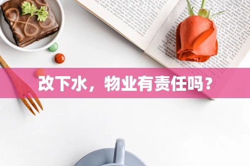 改下水，物业有责任吗？