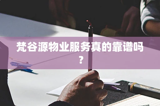 梵谷源物业服务真的靠谱吗？