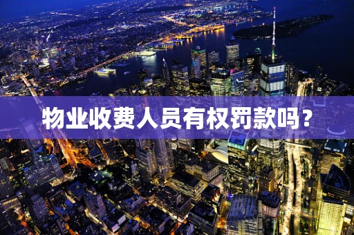物业收费人员有权罚款吗？