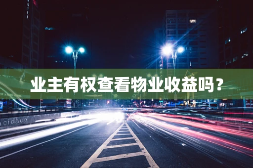 业主有权查看物业收益吗？