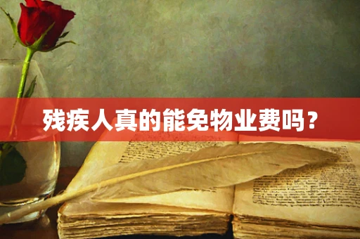 残疾人真的能免物业费吗？