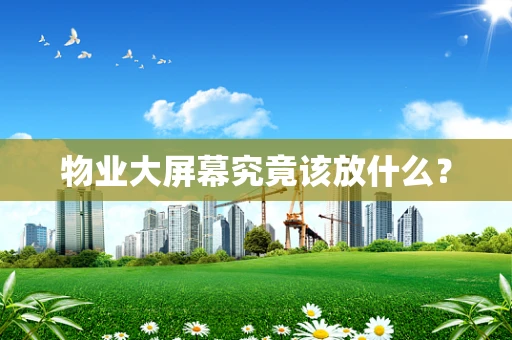 物业大屏幕究竟该放什么？