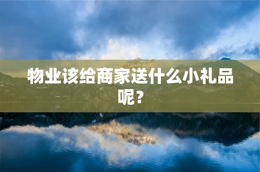 物业该给商家送什么小礼品呢？