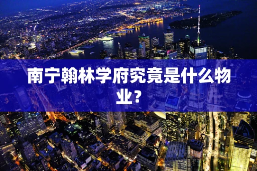 南宁翰林学府究竟是什么物业？