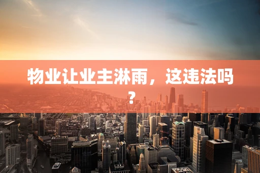 物业让业主淋雨，这违法吗？