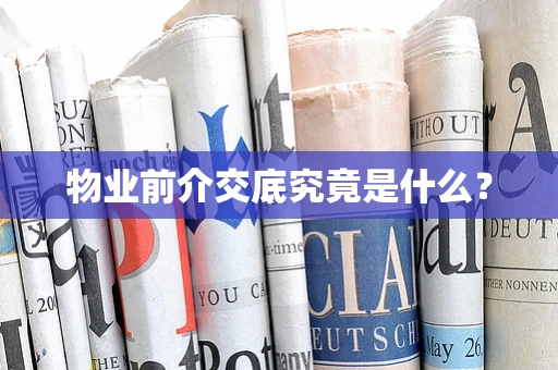 物业前介交底究竟是什么？